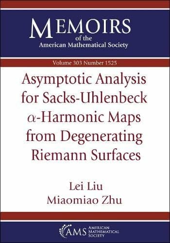 Zhu, Miaomiao Asymptotic Analysis for Sacks-Uhlenbeck $ lpha $-Harmonic Maps from Degenerating Riemann Surfaces (Memoirs of the American Mathematical Society)