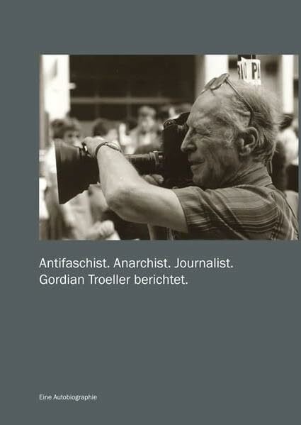 Troeller, Gordian Antifaschist. Anarchist. Journalist: Gordian Troeller berichtet