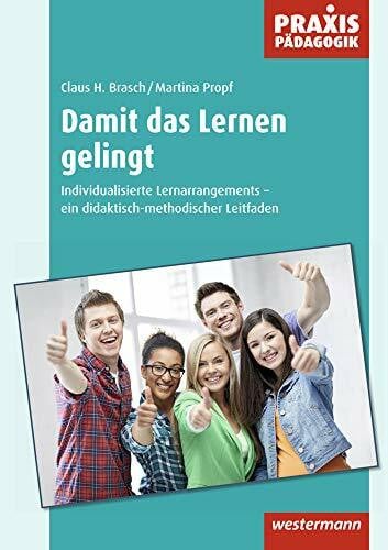 Propf, Martina Damit das Lernen gelingt: Individualisierte Lernarrangements - ein didaktisch-methodischer Leitfaden (Praxis Pädagogik: Schulartübergreifend Fachübergreifend)