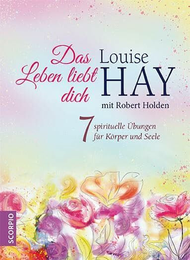 Hay, Louise Das Leben liebt dich: 7 spirituelle Übungen für Körper, Geist und Seele (+ Online-Kurs)