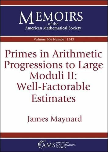 Maynard, James Primes in Arithmetic Progressions to Large Moduli II: Well-Factorable Estimates (Memoirs of the American Mathematical Society)