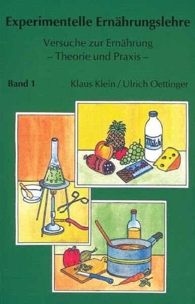 Oettinger, Ulrich Experimente Ernährungslehre: Versuche zur Ernährung - Theorie und Praxis - Band 1: Eiweisse -Kohlenhydrate - Fette - Vitamine - Mineralstoffe