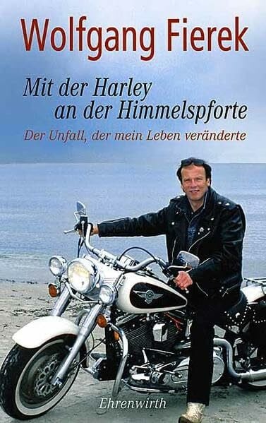Fierek, Wolfgang Mit der Harley an der Himmelspforte: Der Unfall, der mein Leben veränderte (Ehrenwirth Sachbuch)