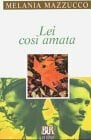 Mazzucco, Melania G. Lei così amata (BUR La Scala)