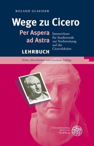 Glaesser, Roland Wege zu Cicero: Per Aspera ad Astra. Intensivkurs für Studierende zur Vorbereitung auf die Cicerolektüre (Sprachwissenschaftliche Studienbücher)