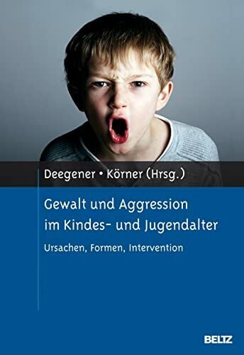 Deegener, Günther Gewalt und Aggression im Kindes- und Jugendalter: Ursachen, Formen, Intervention