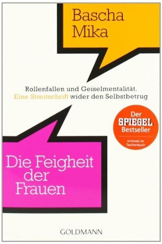 Mika, Bascha Die Feigheit der Frauen: Rollenfallen und Geiselmentalität. - Eine Streitschrift wider den Selbstbetrug