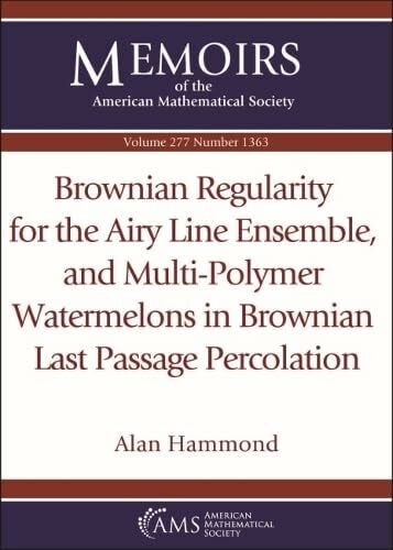 Hammond, Alan Brownian Regularity for the Airy Line Ensemble, and Multi-polymer Watermelons in Brownian Last Passage Percolation (Memoirs of the American Mathematical Society, 277)