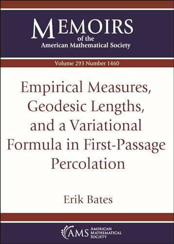 Bates, Erik Empirical Measures, Geodesic Lengths, and a Variational Formula in First-Passage Percolation (Memoirs of the American Mathematical Society)