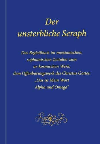 Gabriele Der unsterbliche Seraph: Das Begleitbuch im messianischen, sophianischen Zeitalter zum ur-kosmischen Werk, dem Offenbarungswerk des Christus-Gottes: 'Das ist Mein Wort. Alpha und Omega'