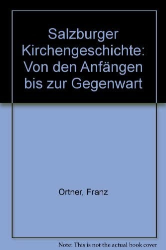 Ortner, Franz Salzburger Kirchengeschichte: Von den Anfängen bis zur Gegenwart