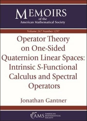 Gantner, Jonathan Operator Theory on One-sided Quaternion Linear Spaces: Intrinsic S-functional Calculus and Spectral Operators (Memoirs of the American Mathematical Society, Band 267)
