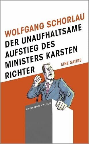 Schorlau, Wolfgang Der unaufhaltsame Aufstieg des Ministers Karsten Richter: Eine Satire