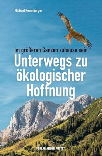 Rosenberger, Michael Unterwegs zu ökologischer Hoffnung: Im größeren Ganzen zuhause sein. Wie wir Natur-Erfahrung und Umwelt-Engagement verbinden können, um den ... für eine Transformation in kleinen Schritten