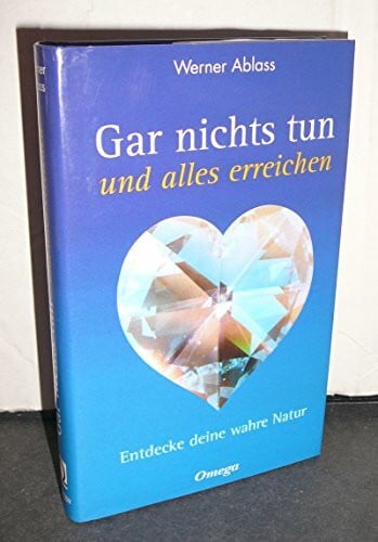 Ablass, Werner Gar nichts tun und alles erreichen. Entdecke deine wahre Natur