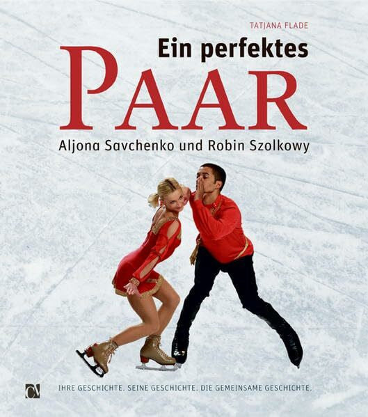 Flade, Tatjana Ein perfektes Paar: Aljona Savchenko und Robin Szolkowy