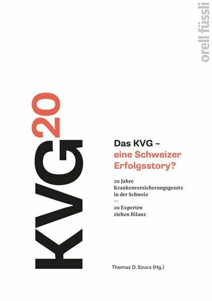 Szucs, Thomas D. Das KVG - eine Schweizer Erfolgsstory?: 20 Jahre Krankenversicherungsgesetz in der Schweiz - 20 Experten ziehen Bilanz