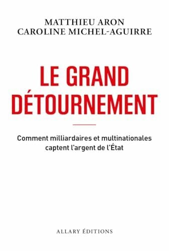 Michel-Aguirre, Caroline Le grand détournement - Comment milliardaires et multinationales captent l'argent de l'État: Comment milliardaires et multinationales captent l'argent de l'Etat