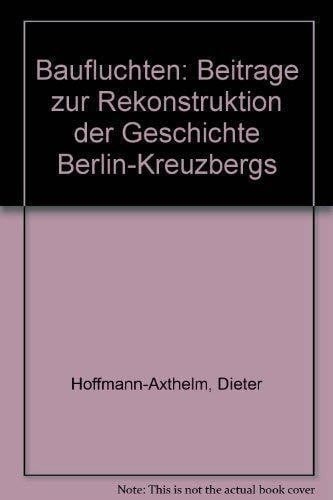 Dieter Hoffmann-Axthelm Baufluchten: Beiträge zur Rekonstruktion der Geschichte Berlin-Kreuzbergs