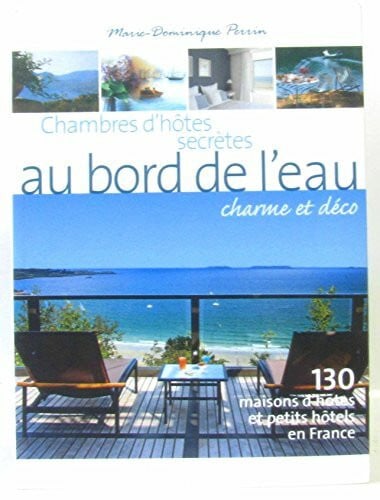 Boutteville, Agnès Chambres d'hôtes secrètes au bord de l'eau: 130 Maisons d'hôtes et petits hôtels en France