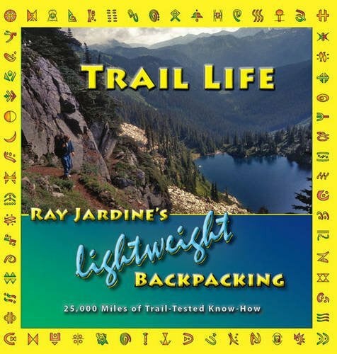 Jardine, Ray Trail Life: Ray Jardine's Lightweight Backpacking