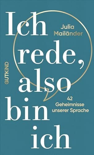 Mailänder, Julia Ich rede, also bin ich: 42 Geheimnisse unserer Sprache | Lernen Sie, bewusster zu kommunizieren, denn Sprache ist Ihr wichtigstes Tool.