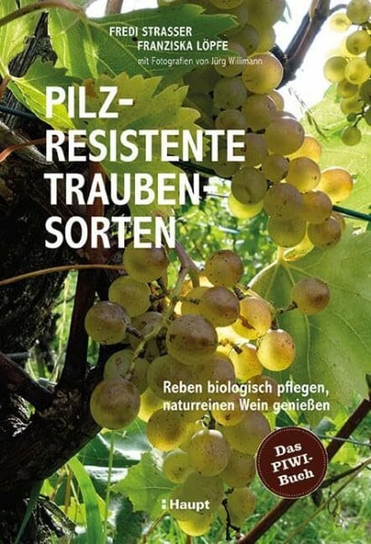 Franziska Löpfe Pilzresistente Traubensorten: Reben biologisch pflegen, naturreinen Wein genießen - das PIWI-Buch