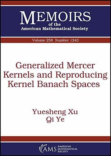 Ye, Qi Generalized Mercer Kernels and Reproducing Kernel Banach Spaces (Memoirs of the American Mathematical Society, Band 258)
