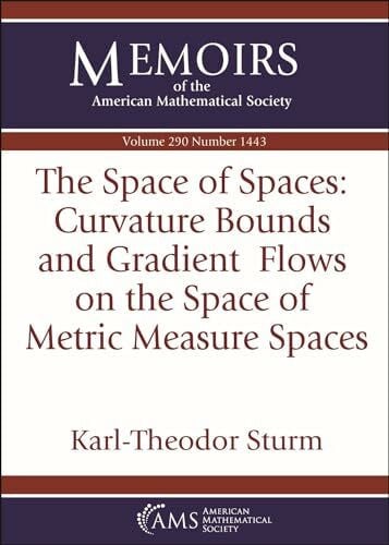Sturm, Karl-Theodor The Space of Spaces: Curvature Bounds and Gradient Flows on the Space of Metric Measure Spaces (Memoirs of the American Mathematical Society)