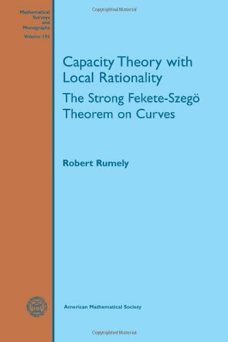 Rumely, Robert Capacity Theory With Local Rationality: The Strong Fekete-Szego Theorem on Curves (Mathematical Surveys and Monographs, 193, Band 193)