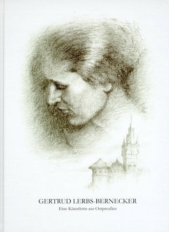 Drahl, Peter Gertrud Lerbs-Bernecker: Eine Künsterlin aus Ostpreußen