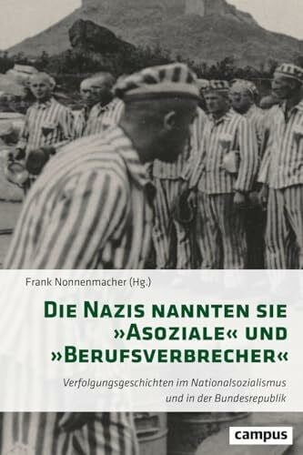 Wilfert, Petra Die Nazis nannten sie »Asoziale« und »Berufsverbrecher«: Verfolgungsgeschichten im Nationalsozialismus und in der Bundesrepublik