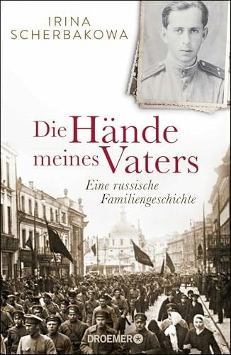 Scherbakowa, Irina Die Hände meines Vaters: Eine russische Familiengeschichte