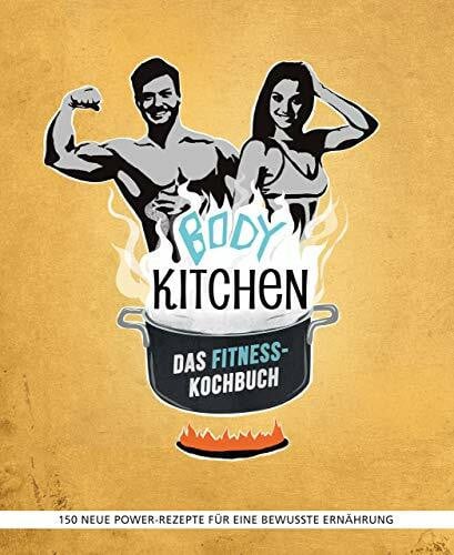 Snowdon, Bettina Body Kitchen – Das Fitness-Kochbuch: 150 neue Power-Rezepte für eine bewusste Ernährung: 150 neue Fitness-Rezepte für eine bewusste Ernährung