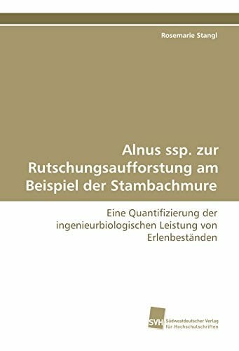 Stangl, Rosemarie Alnus ssp. zur Rutschungsaufforstung am Beispiel der Stambachmure: Eine Quantifizierung der ingenieurbiologischen Leistung von Erlenbeständen