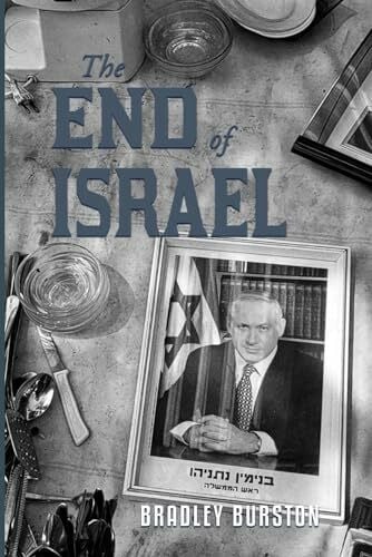 Burston, Bradley The End of Israel: Dispatches from a Path to Catastrophe