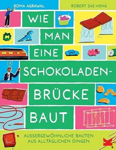 Sae-Heng, Robert Wie man eine Schokoladenbrücke baut: Außergewöhnliche Bauten aus alltäglichen Dingen