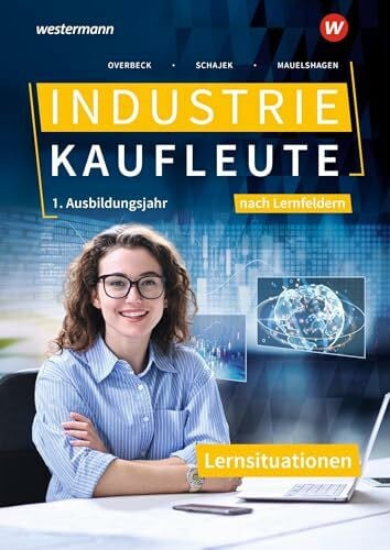 Mauelshagen, Sebastian Industriekaufleute - Ausgabe nach Ausbildungsjahren und Lernfeldern: 1. Ausbildungsjahr Lernsituationen