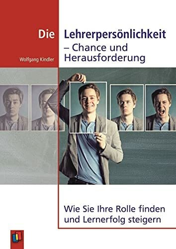 Kindler, Wolfgang Die Lehrerpersönlichkeit - Chance und Herausforderung: Wie Sie Ihre Rolle finden und Lernerfolg steigern
