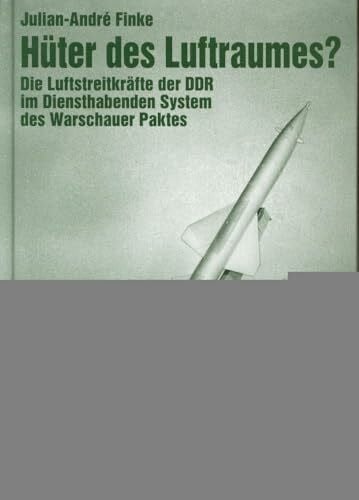 Finke, Julian-André Hüter des Luftraumes?: Die Luftstreitkräfte der DDR im Diensthabenden System des Warschauer Paktes