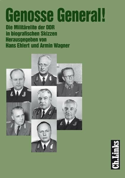Ehlert, Hans Genosse General!: Die Militärelite der DDR in biografischen Skizzen (Militärgeschichte der DDR)
