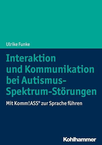 Funke, Ulrike Interaktion und Kommunikation bei Autismus-Spektrum-Störungen: Mit Komm!ASS® zur Sprache führen