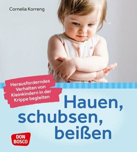 Korreng, Cornelia Hauen, schubsen, beißen – herausforderndes Verhalten von Kleinkindern in der Krippe begleiten: Praxisbuch für Erzieher: Zielführendes Handeln im Umgang mit Konfliktsituationen bei Kindern von 0-3