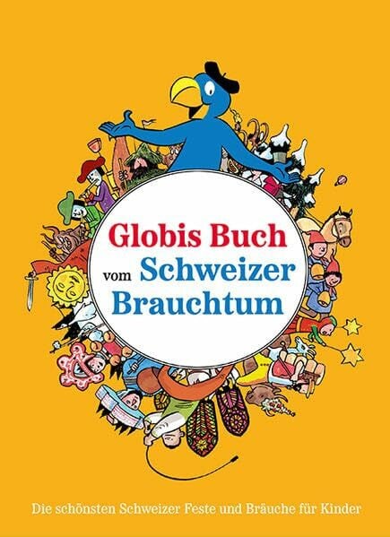 Müller, Daniel Globis Buch vom Schweizer Brauchtum: Die schönsten Schweizer Feste und Bräuche für Kinder (Globi Wissen)