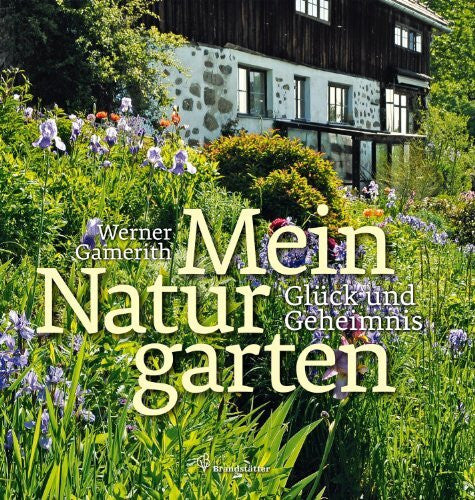 Werner Gamerith Mein Naturgarten - Glück und Geheimnis