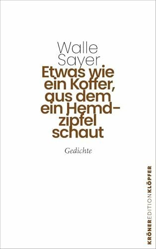Sayer, Walle Etwas wie ein Koffer, aus dem ein Hemdzipfel schaut: Gedichte (KrönerEditionKlöpfer)