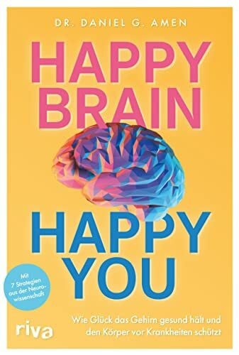 Amen, Daniel G. Happy Brain – Happy You: Wie Glück das Gehirn gesund hält und den Körper vor Krankheiten schützt. Mit 7 Strategien aus der Neurowissenschaft