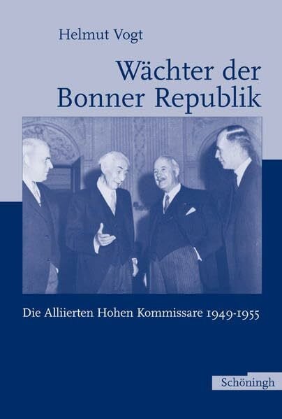 Vogt, Helmut Wächter der Bonner Republik. Die Alliierten Hohen Kommissare 1949 - 1955