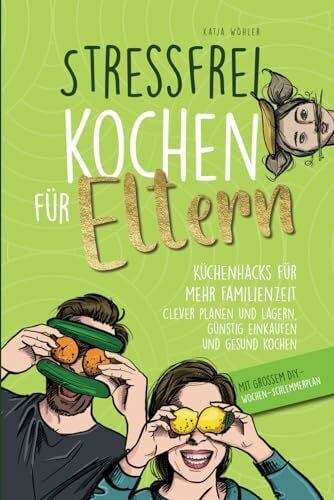 Epifani, Sabrina Stressfrei kochen für Eltern: Küchenhacks für mehr Familienzeit | clever planen und lagern, günstig einkaufen und gesund kochen (Hilfe für Eltern)