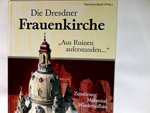 Appel, Reinhard (Hrsg.) Die Dresdner Frauenkirche : aus Ruinen auferstanden ... ; (Zerstörung, Mahnmal, Wiederaufbau)